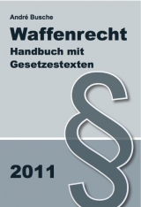 Waffenrecht Handbuch mit Gesetzestexten - Einführung in das Waffengesetz mit Erläuterungen zum Beschußgesetz - André Busche