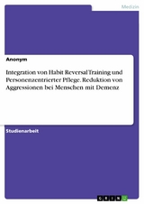 Integration von Habit Reversal Training und Personenzentrierter Pflege. Reduktion von Aggressionen bei Menschen mit Demenz