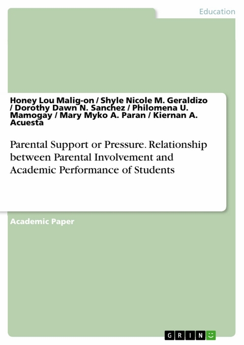 Parental Support or Pressure. Relationship between Parental Involvement and Academic Performance of Students - Honey Lou Malig-on, Shyle Nicole M. Geraldizo, Dorothy Dawn N. Sanchez, Philomena U. Mamogay, Mary Myko A. Paran, Kiernan A. Acuesta