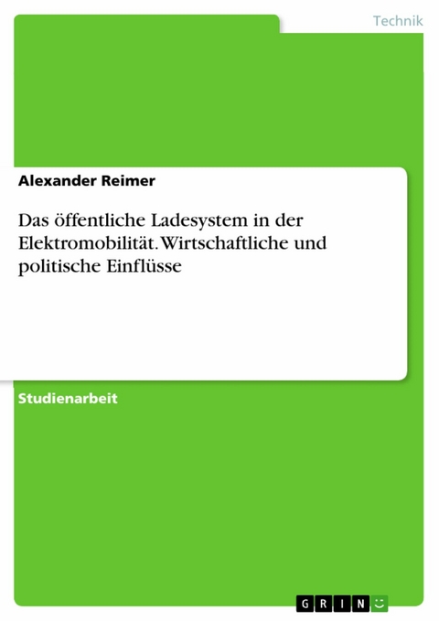 Das öffentliche Ladesystem in der Elektromobilität. Wirtschaftliche und politische Einflüsse -  Alexander Reimer