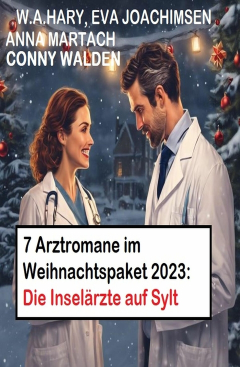 7 Arztromane im Weihnachtspaket 2023: Die Inselärzte auf Sylt -  Conny Walden,  W. A. Hary,  Eva Joachimsen,  Anna Martach