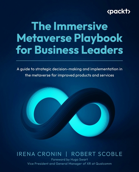 The Immersive Metaverse Playbook for Business Leaders - Irena Cronin, Robert Scoble