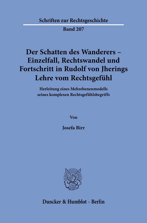 Der Schatten des Wanderers - Einzelfall, Rechtswandel und Fortschritt in Rudolf von Jherings Lehre vom Rechtsgefühl. -  Josefa Birr