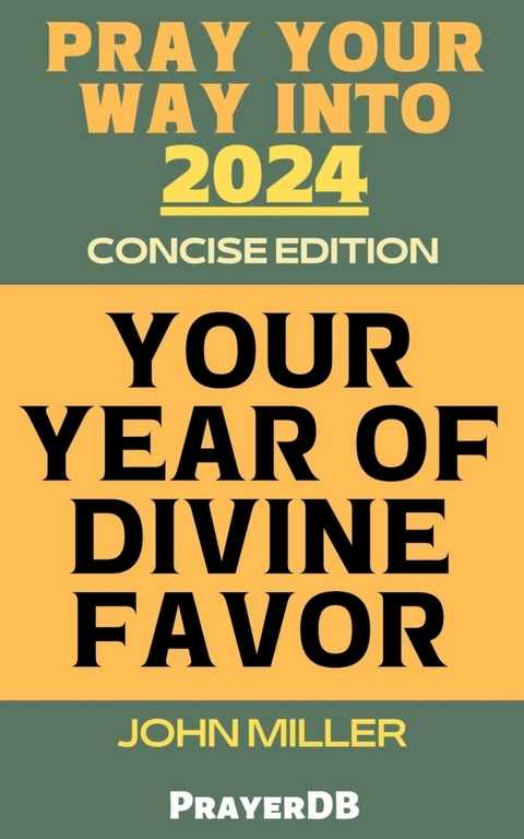 Pray Your Way Into 2024: Your Year of Divine Favor (Concise Edition) - John Miller