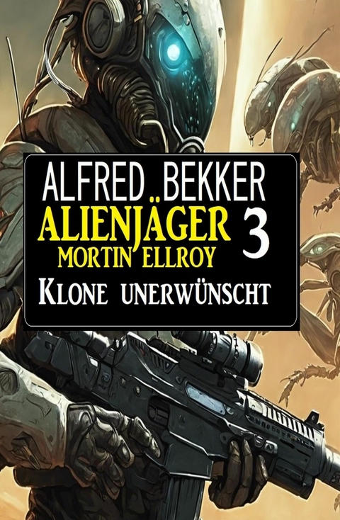 Alienjäger Mortin Ellroy 3: Klone unerwünscht -  Alfred Bekker