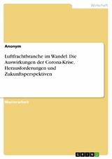 Luftfrachtbranche im Wandel. Die Auswirkungen der Corona-Krise, Herausforderungen und Zukunftsperspektiven -  Anonym