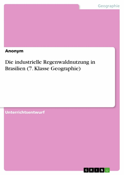 Die industrielle Regenwaldnutzung in Brasilien (7. Klasse Geographie) -  Anonym