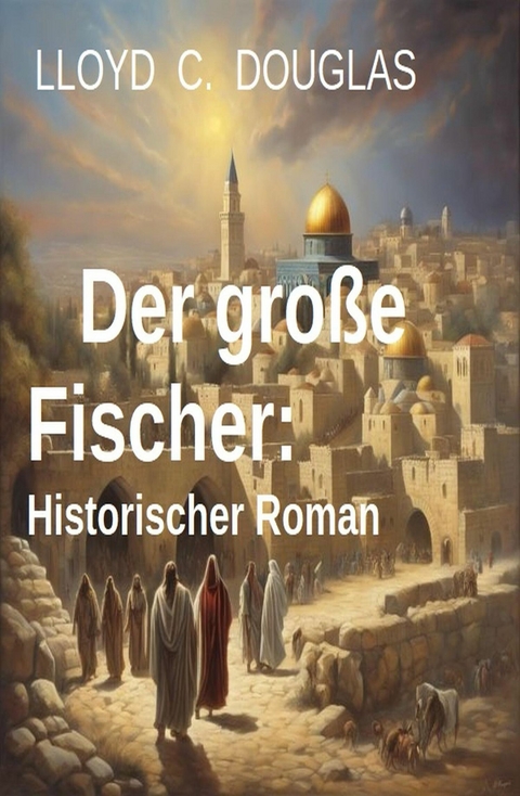 Der große Fischer: Historischer Roman -  Lloyd C. Douglas