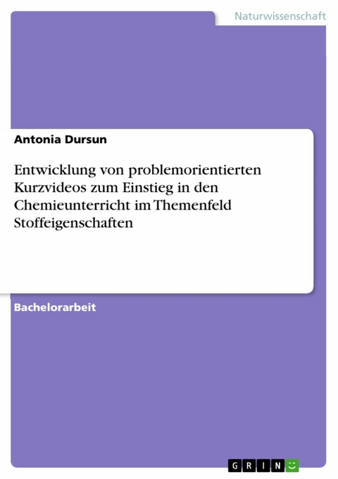 Entwicklung von problemorientierten Kurzvideos zum Einstieg in den Chemieunterricht im Themenfeld Stoffeigenschaften -  Antonia Dursun