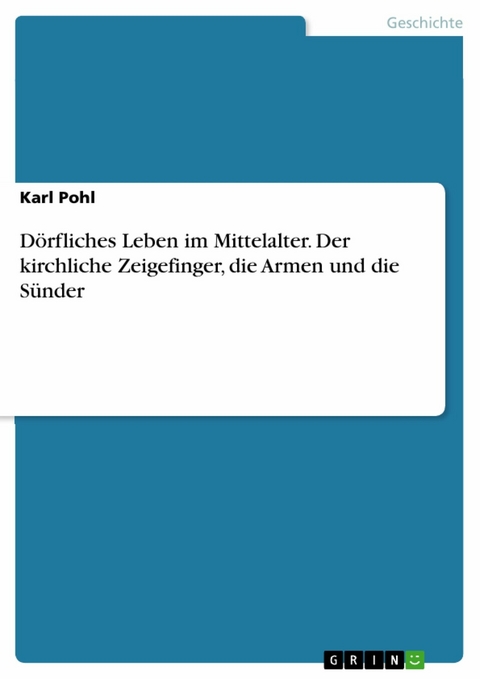 Dörfliches Leben im Mittelalter. Der kirchliche Zeigefinger, die Armen und die Sünder -  Karl Pohl