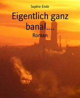 Eigentlich ganz banal.... - Sophie Ende