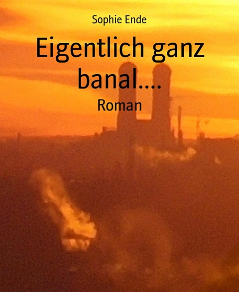 Eigentlich ganz banal.... - Sophie Ende