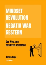 Mindset Revolution - Negativ war gestern / wissenschaftlich fundierter Ratgeber - Nicola Pape