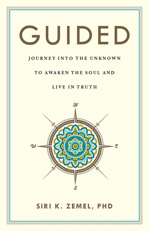 Guided : Journey into the Unknown to Awaken the Soul and Live in Truth -  Siri K. Zemel