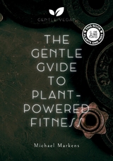 The Gentle Guide to Plant-Powered Fitness - Michael Markens