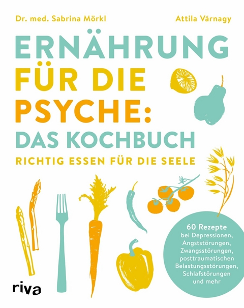 Ernährung für die Psyche: Das Kochbuch -  Dr. med. Sabrina Mörkl,  Attila Várnagy