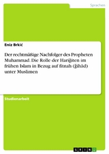 Der rechtmäßige Nachfolger des Propheten Muhammad. Die Rolle der Hari?iten im frühen Islam in Bezug auf fitnah (?ih?d) unter Muslimen -  Eniz Brki?