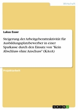 Steigerung der Arbeitgeberattraktivität für Ausbildungsplatzbewerber in einer Sparkasse durch den Einsatz von 'Kein Abschluss ohne Anschuss' (KAoA) -  Lukas Esser