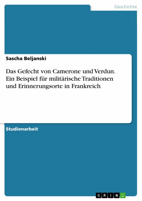 Das Gefecht von Camerone und Verdun. Ein Beispiel für militärische Traditionen und Erinnerungsorte in Frankreich -  Sascha Beljanski