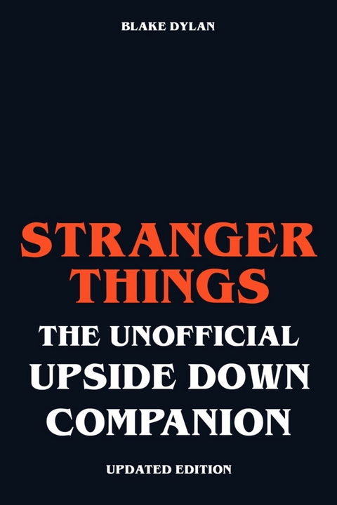 Stranger Things - The Unofficial Upside Down Companion - Updated Edition - Blake Dylan