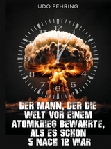 Der Mann, der die Welt vor einem Atomkrieg bewahrte, als es schon 5 nach 12 war - Udo Fehring