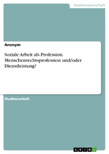 Soziale Arbeit als Profession. Menschenrechtsprofession und/oder Dienstleistung? -  Anonym