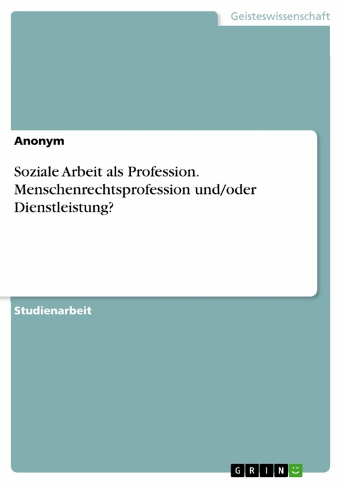 Soziale Arbeit als Profession. Menschenrechtsprofession und/oder Dienstleistung? -  Anonym