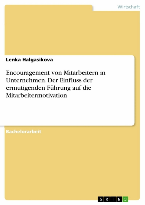 Encouragement von Mitarbeitern in Unternehmen. Der Einfluss der ermutigenden Führung auf die Mitarbeitermotivation - Lenka Halgasikova