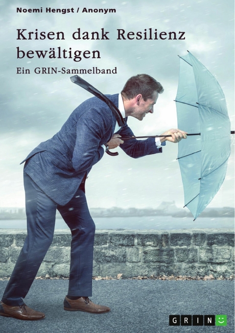 Krisen dank Resilienz bewältigen. Faktoren, Merkmale und Entstehung von Resilienz und ihre Bedeutung für das Risikomanagement - Noemi Hengst