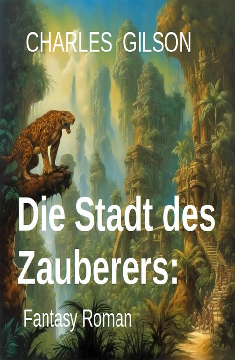 Die Stadt des Zauberers: Fantasy Roman -  Charles Gilson