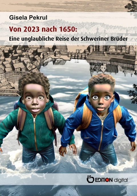 Von 2023 nach 1650: Eine unglaubliche Reise der Schweriner Brüder - Gisela Pekrul