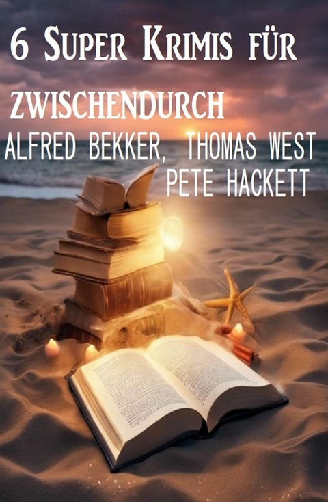 6 Super Krimis für zwischendurch -  Alfred Bekker,  Thomas West,  Pete Hackett