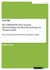 Die Fußball WM 2022 in Katar. Sportswashing und Berichterstattung im Turnierverlauf - Luca Sigl