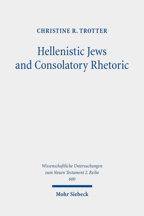 Hellenistic Jews and Consolatory Rhetoric -  Christine R. Trotter