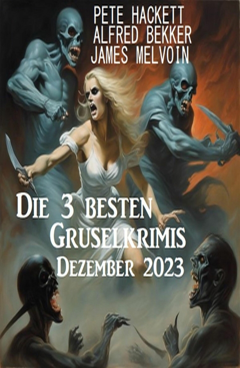 Die 3 besten Gruselkrimis Dezember 2023 -  Pete Hackett,  Alfred Bekker,  James Melvoin