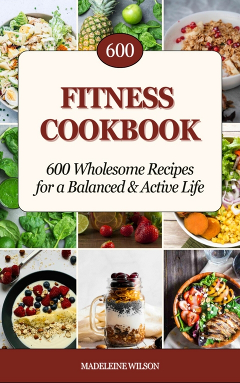 Fitness Cookbook: 600 Wholesome Recipes for a Balanced and Active Life - Madeleine Wilson