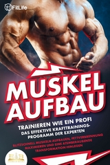 MUSKELAUFBAU - Trainieren wie ein Profi: Das effektive Krafttrainingsprogramm der Experten - Blitzschnell Muskeln aufbauen, Fettverbrennung maximieren und eine atemberaubende Transformation hinlegen - Fit Life