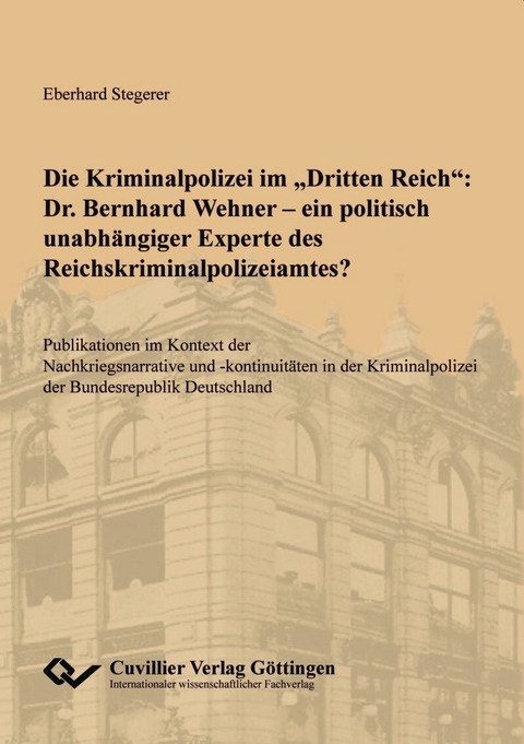 Die Kriminalpolizei im 'Dritten Reich': Dr. Bernhard Wehner - ein politisch unabh&#xE4;ngiger Experte des Reichskriminalpolizeiamtes? -  Eberhard Stegerer