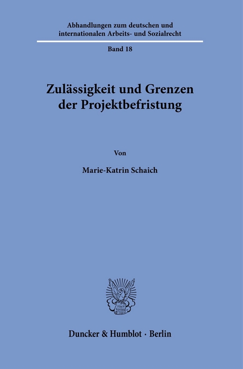 Zulässigkeit und Grenzen der Projektbefristung. -  Marie-Katrin Schaich