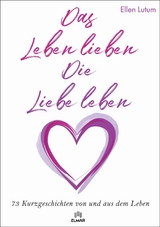 Das Leben lieben - Die Liebe leben - Ellen Lutum