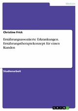 Ernährungsassoziierte Erkrankungen. Ernährungstherapiekonzept für einen Kunden -  Christine Frick