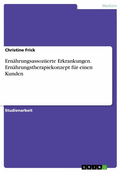 Ernährungsassoziierte Erkrankungen. Ernährungstherapiekonzept für einen Kunden -  Christine Frick