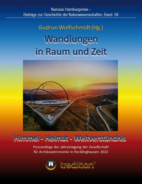 Wandlungen in Raum und Zeit: Himmel -- Heimat -- Weltverständnis. Transformations in Space and Time: Heaven -- Home -- Understanding of the World. - Gudrun Wolfschmidt