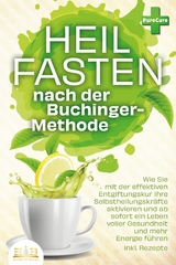 Heilfasten nach der BUCHINGER-METHODE: Wie Sie mit der effektiven Entgiftungskur Ihre Selbstheilungskräfte aktivieren und ab sofort ein Leben voller Gesundheit und mehr Energie führen inkl. Rezepte - Pure Cure