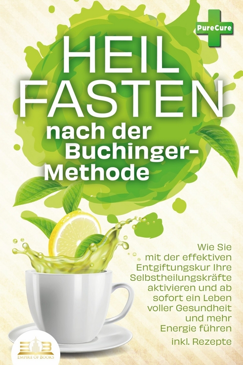 Heilfasten nach der BUCHINGER-METHODE: Wie Sie mit der effektiven Entgiftungskur Ihre Selbstheilungskräfte aktivieren und ab sofort ein Leben voller Gesundheit und mehr Energie führen inkl. Rezepte - Pure Cure