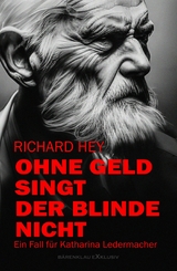 Ohne Geld singt der Blinde nicht – Ein Fall für Katharina Ledermacher - Richard Hey