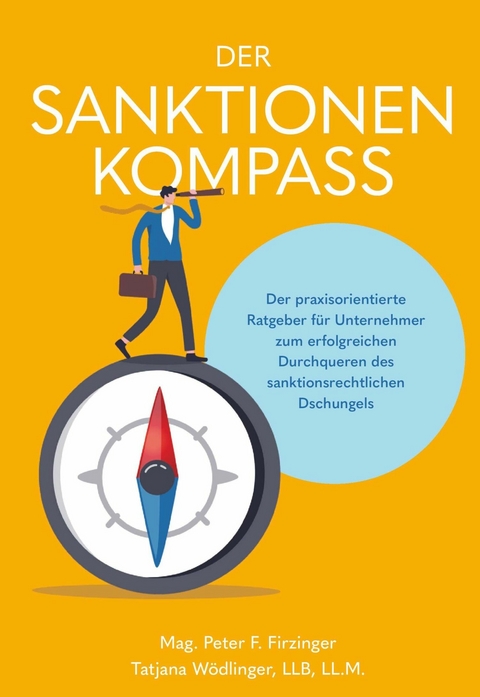 Der Sanktionen Kompass -  Tatjana Wödlinger LL.B.,  LL.M.,  CGSS und Mag. Peter F. Firzinger