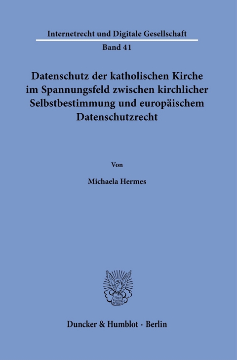 Datenschutz der katholischen Kirche im Spannungsfeld zwischen kirchlicher Selbstbestimmung und europäischem Datenschutzrecht. -  Michaela Hermes