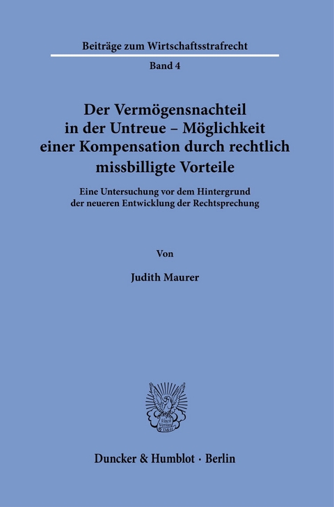 Der Vermögensnachteil in der Untreue - Möglichkeit einer Kompensation durch rechtlich missbilligte Vorteile. -  Judith Maurer