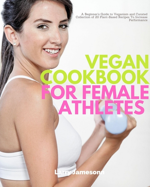 Vegan Cookbook for Female Athletes -  Larry Jamesonn